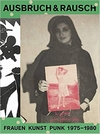 Ausbruch & Rausch. Frauen Kunst Punk 1975-1980