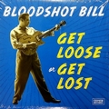 BLOODSHOT BILL - Get Loose Or Get Lost